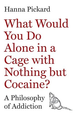 What Would You Do Alone in a Cage with Nothing but Cocaine?: A Philosophy of Add