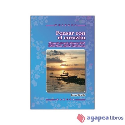 PENSAR CON EL CORAZÓN. Hannah Arendt, Simone Weil, Edith Stein, María Zambrano