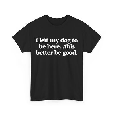 Retro I Left My Dog To Be Here This Better Be Good Funny T-Shirt