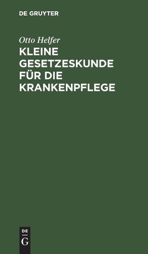 Otto Helfer Kleine Gesetzeskunde Für Die Krankenpflege (Hardback)