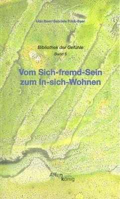 Vom Sich-fremd-Sein zum In-sich-Wohnen (=Bibliothek der Gefühle, Band 5). Frick-