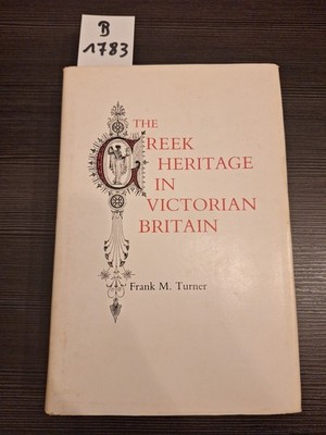 The Greek Heritage in Victorian Britain Frank M.Turner  -1981 Gebunden
