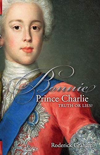 Bonnie Prince Charlie: Truth or Lies,Roderick Graham