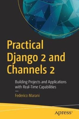 Practical Django 2 And Channels 2: Building Projects And App...