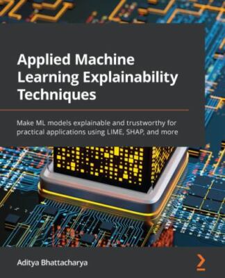 Applied Machine Learning Explainability Techniques: Make ML models explainable..