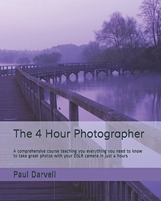 THE 4 HOUR PHOTOGRAPHER: A COMPREHENSIVE COURSE TEACHING By Paul Darvell **NEW**