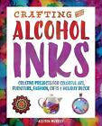 Crafting with Alcohol Inks : Creative Projects for Colorful Art, Furniture, Fashion, Gifts and Holiday Decor by Allison Murray (2016, Paperback)