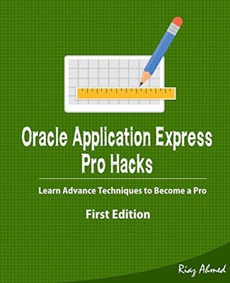 Oracle Application Express - Pro Hacks (First Edition) : Learn Advance ...