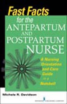 Fast Facts for the Antepartum and Postpartum Nurse: A Nursing Orientation and Ca