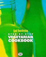 Good Housekeeping Step-By-Step Vegetarian Cookbook-Good Housekeeping