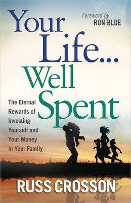 Your Life...Well Spent: The Eternal Rewards of Investing Yourself and Your M...