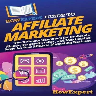 HowExpert Guide to Affiliate Marketing The Ultimate Handbook for