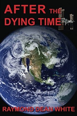 AFTER THE DYING TIME: BOOK 2 IN THE DYING TIME TRILOGY By Raymond Dean White