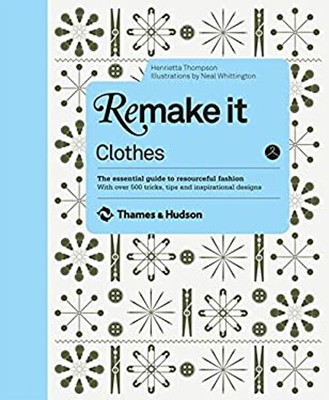 Remake It: Clothes: The Essential Guide To Resourceful Modisch