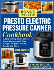 Presto Electric Pressure Canner Cookbook: a Step-By-Step Guide to Safe Home Cann