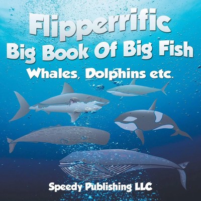 Speedy Publishing Llc | Flipperrific Big Book Of Big Fish (Whales, Dolphins etc)