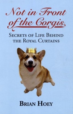 Not In Front of the Corgis: Secrets of Life Behind the  by Brian Hoey PAPERBACK