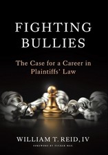 Fighting Bullies: The Case for a Career in Plaintiffs' Law by William T. Reid, I