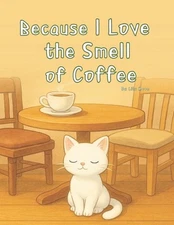 Because I Love the Smell of Coffee: A Quiet Day in the Cafe with a Cat by Lily M