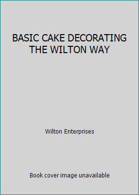 BASIC CAKE DECORATING THE WILTON WAY by Inc. Wilton Enterprises