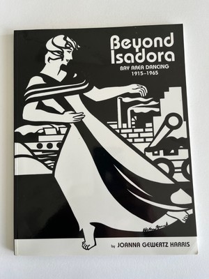 BEYOND ISADORA BAY AREA DANCING 1915-1965 By Joanna Gewertz Harris **Excellent**