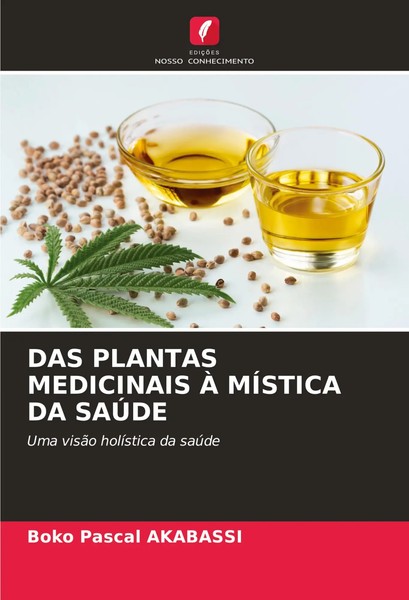 DAS Plantas Medicinais À MÍStica DA SaÚDe Uma VisãO HolíStica Da SaúDe Akabassi-image