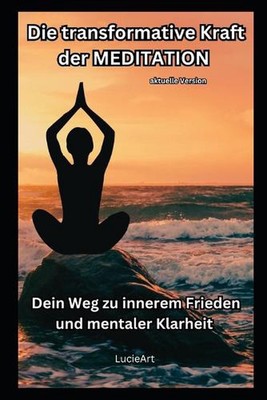 Die transformative Kraft der Meditation - aktuelle Version: Dein Weg zu innerem 
