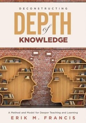 Deconstructing Depth of Knowledge: A Method and Model for Deeper Teaching and Le
