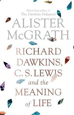 Richard Dawkins, C. S. Lewis and the Meaning of Life by Alister McGrath...