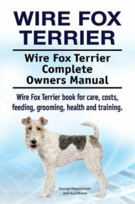 Wire Fox Terrier. Wire Fox Terrier Complete Owners Manual. Wire Fox Terrier Book