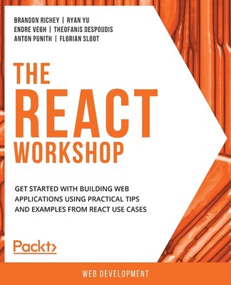 The React Workshop: A New, Interactive Approach to Learning React by Brandon Ric