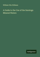 William Olin Stillman | A Guide To The Use Of The Saratoga Mineral Waters | Buch