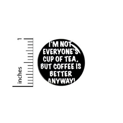 I m Not Everyone s Cup Of Tea Pin Button Funny Backpack Jacket Pin Cool 1  78-15