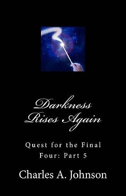 Darkness Rises Again: Quest for the Final Four: Part 5 By Charles a Johnson -...