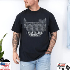 Periodic Table Funny Shirt I Wear This Shirt Periodically Science Tee