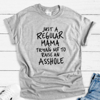 Just a Regular Mama Trying Not To Raise an A**hole, Gray, Unisex T-shirt