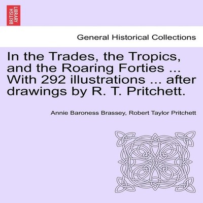 In the Trades the Tropics and the Roaring Forties ... With 292 il