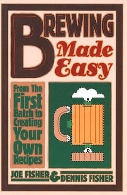 Brewing Made Easy: From the First Batch to Creating Your Own Recipes