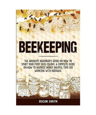 Beekeeping: The Absolute Beginner's Guide on How to Start your First Bees Colony