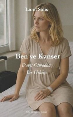 Ben ve Kanser: Davet Olmadan Bir Hik?ye by Liora Solis (German) Paperback Book