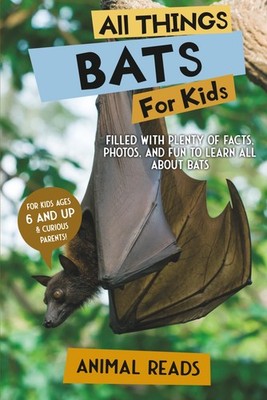 All Things Bats For Kids: Filled With Plenty of Facts, Photos, and Fun to Learn