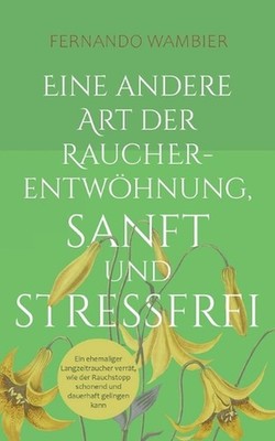 Eine andere Art der Raucherentwhnung, sanft und stressfrei: Ein ehemaliger Langz