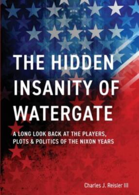 NEW BOOK The Hidden Insanity of Watergate: A Long Look Back