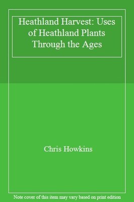 Heathland Harvest: Uses of Heathland Plants Through the Ages,Chr