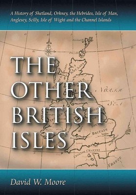 The Other British Isles: A History of Shetland, Orkney, the Hebrides, Isle of Ma