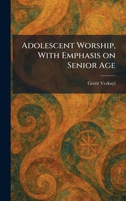 Adolescent Worship, With Emphasis on Senior Age by Gerrit Verkuyl Hardcover Book