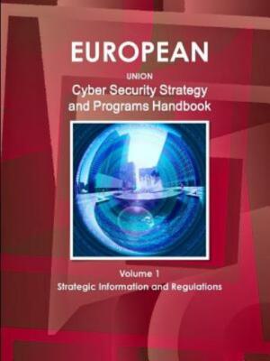Eu Cyber Security Strategy And Programs Handbook Volume 1 Strategic Informa...