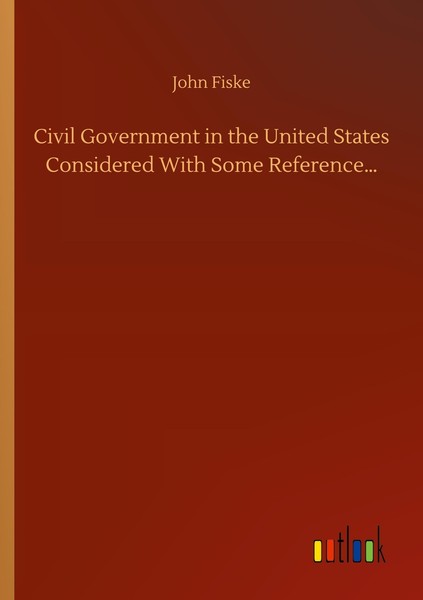 Civil Government In The United States Considered With Some Reference... John Fis-image