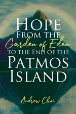 Hope From the Garden of Eden to the End of the Patmos Island by Andrew Choi Pape