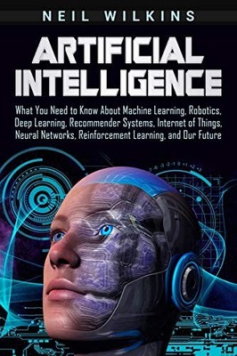 ARTIFICIAL INTELLIGENCE: WHAT YOU NEED TO KNOW ABOUT By Neil Wilkins *BRAND NEW*